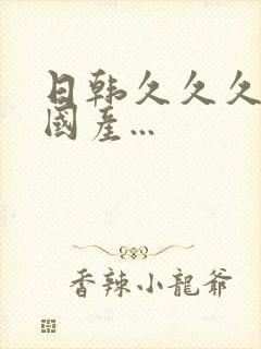 日韩久久久精品国产...