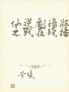 仙逆剧场版神临之战在线播放