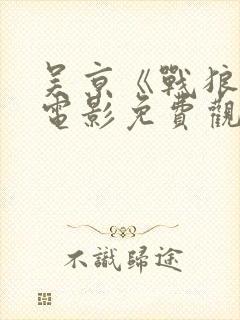 吴京《战狼3》电影免费观看