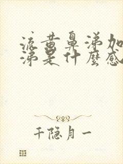 流黄鼻涕加清鼻涕是什么感冒