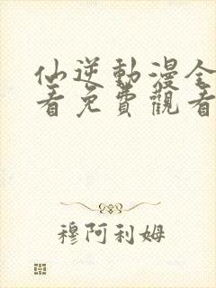 仙逆动漫全集观看免费观看樱花动漫