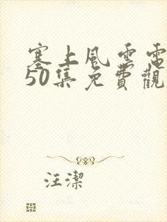 塞上风云电视剧50集免费观看