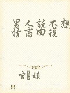 男人说不想我高情商回复