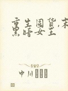 重生囤货,末日黑暗女王