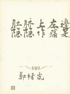 肚脐上左边腹部隐隐作痛是怎么回事