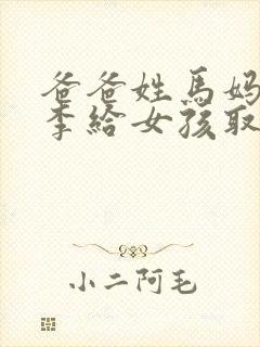 爸爸姓马妈妈姓李给女孩取名