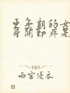 更年期的女人浑身关节疼是怎么回事