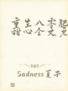 重生八零肥妻小甜心全文免费阅读