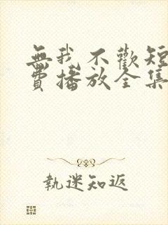 无我不欢短剧免费播放全集