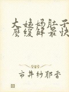 大姨妈肚子痛怎么缓解最快方法