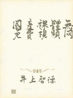 国产裸体无遮挡免费视频网站