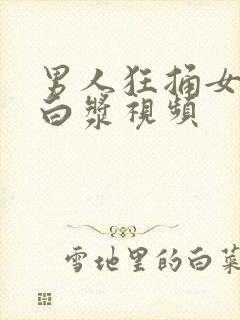 男人狂捅女人出白浆视频