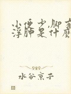 小便少,脚有点浮肿是什么原因