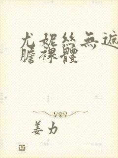 尤妮丝无遮挡大胆裸体