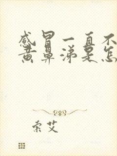 感冒一直不好流黄鼻涕是怎么回事