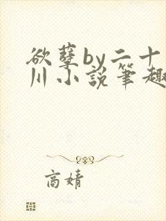 欲孽by二十迷川小说笔趣阁最新章节