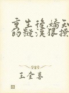 重生后,娇知青的糙汉狠撩狠害羞免费阅读