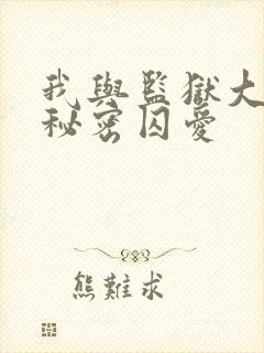 我与监狱大佬的秘密囚爱