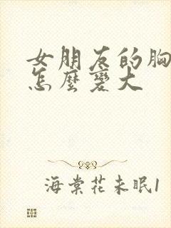 女朋友的胸很小怎么变大