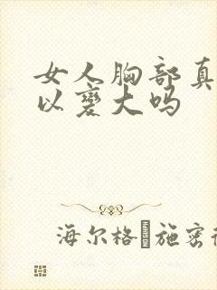 女人胸部真的可以变大吗