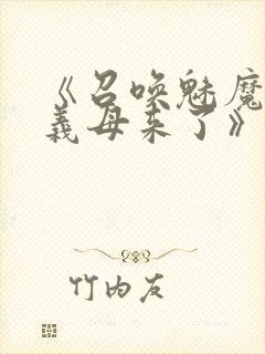 《召唤魅魔结果义母来了》免费看