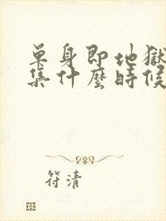 单身即地狱第五集什么时候更新