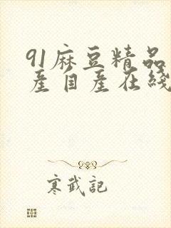 91麻豆精品国产自产在线免费观看