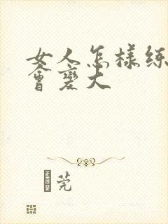 女人怎样练胸部会变大