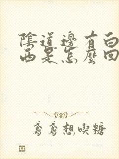 阴道边有白色东西是怎么回事