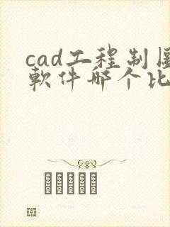 cad工程制图软件哪个比较好用