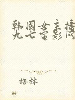 韩国女主播青草九七电影网