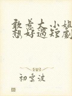 敢惹大小姐都别想好过短剧免费观看