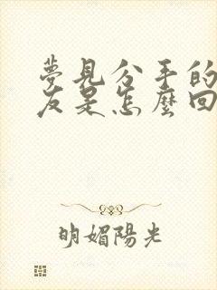 梦见分手的男朋友是怎么回事