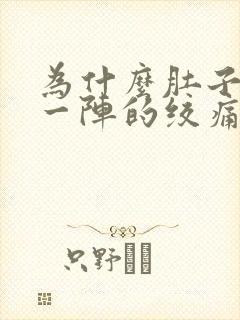 为什么肚子一阵一阵的绞痛