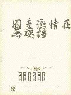 国产激情在线看无遮挡