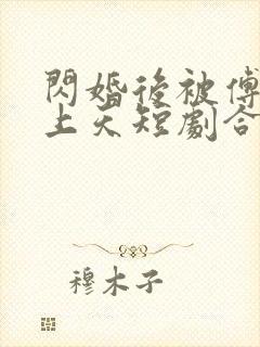 闪婚后被傅爷宠上天短剧合集