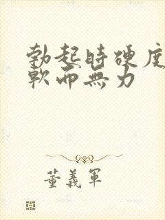 勃起时硬度不够软而无力