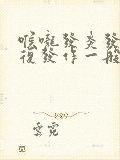 喉咙发炎发烧反复发作一般要多少天