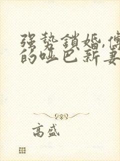 强势锁婚,傅少的哑巴新妻