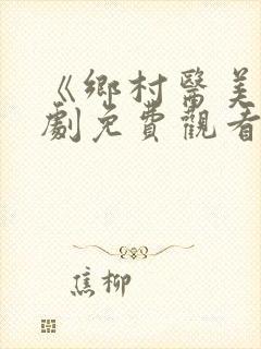 《乡村医美》短剧免费观看