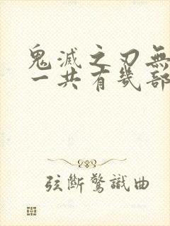 鬼灭之刃无限城一共有几部