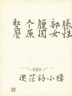 整个腹部胀痛什么原因女性