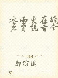 冰雨火在线高清免费观看全集电视剧