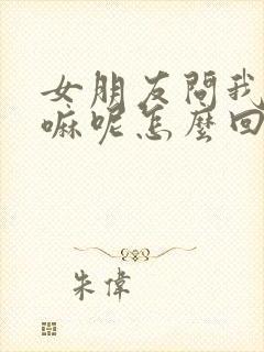 女朋友问我在干嘛呢怎么回才幽默