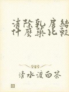 消除乳房结节吃什么药比较好