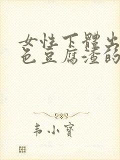 女性下体出现白色豆腐渣的物体是什么引起的