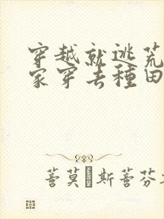 穿越就逃荒:全家穿去种田在线免费阅读