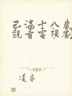 已满十八岁免费观看电视剧的软件在