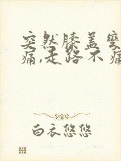 突然膝盖弯曲疼痛,走路不痛封面