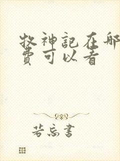 牧神记在哪里免费可以看